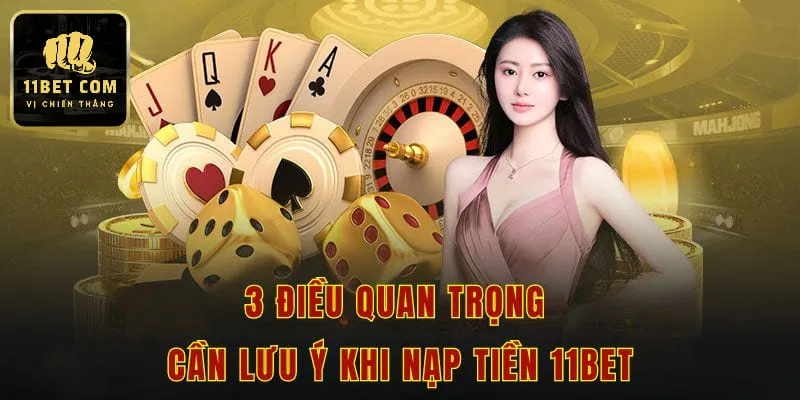 3 điều quan trọng cần lưu ý khi nạp tiền 11bet