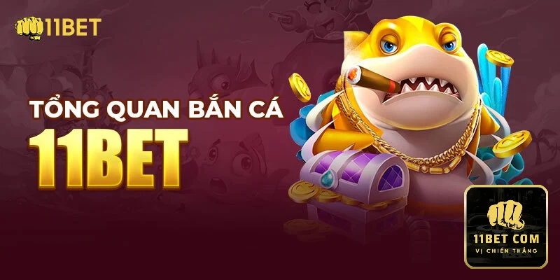 Bắn cá tại 11bet mang đến sân chơi thu hút