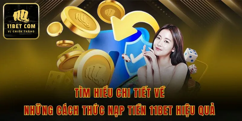 Tìm hiểu chi tiết về những cách thức nạp tiền 11bet hiệu quả 